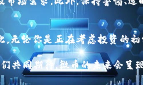   2025必看：虚拟币微币的未来发展与投资机会 / 
 guanjianci 虚拟币, 微币, 投资机会, 数字货币 /guanjianci 

引言
在当今数字经济快速发展的背景下，虚拟币的投资价值日益受到关注。而在众多虚拟币中，微币凭借其独特的优势逐渐走上了舞台中央。尤其是在2025年的新形势下，微币可能带来的投资机会更是值得我们深入思考。因此，本文将详细探讨微币的基本概念、市场现状以及未来的发展趋势。

什么是微币？
微币，作为新兴的数字货币之一，其主要特点在于交易的高效性和平民化。它的发明旨在解决传统货币交易中的某些局限性。例如，传统的货币转账通常需要支付高额的手续费，而微币的交易成本则相对较低。这种优势使得微币在一些微小交易和日常消费中显得尤为重要。

此外，微币的技术基础，这一投资领域的基础是区块链技术，保证了交易的透明性和安全性。许多参与者在进行交易时，都能追溯到每一笔交易的来源和去向，这打破了传统金融体系中的信任壁垒。

微币的市场现状
随着虚拟货币市场的不断成熟，微币的市场份额也在逐步扩大。目前，市场上已经出现了多个基于微币概念的项目，吸引了众多投资者的目光。这些项目采用了不同的应用场景，如在线支付、游戏内购买、甚至是慈善捐助等。

然而，微币市场的发展并非一路坦途。尽管微币在交易上的便利性吸引了不少用户，但部分投资者仍对其未来感到犹豫。一方面，随着监管政策的不断完善，虚拟币市场的规范化将提升投资者的信心；然而，另一方面，市场的波动性依然是一个不容忽视的因素。

微币发展的优势与挑战
在未来几年的发展中，微币具备一些无可比拟的优势。首先，微币具备广泛的适用性，无论是个人用户还是商家，都能够通过微币实现低成本、高效率的交易；其次，微币能够在特定的细分市场中占领更大的份额，比如在线游戏和数字内容消费。此外，随着区块链技术的不断革新，微币的使用场景也将不断扩展。

然而，微币的发展同时也面临着诸多挑战。首先是市场监管的不断加强，政府对虚拟币的态度将直接影响微币的生存状态；其次是技术升级的需求，随着越来越多的用户参与，微币必须不断提升其交易效率和安全性，才有可能立足市场；最后，作为投资者，我们也需要注意市场的波动性，切勿盲目跟风。

未来的投资机会
对投资者而言，微币无疑是一块充满机会的“蓝海”。尤其是在2025年，随着更多企业开始接受虚拟货币作为支付方式，微币将成为许多日常交易的首选。这也意味着，早期投资微币的机会将有可能获取可观的回报。

当然，投资机会的把握并不是一件简单的事情。为了实现收益最大化，投资者需要对市场进行深入研究，了解微币的项目背景、团队实力以及市场需求。此外，保持警惕、适时止盈也是投资中不可忽视的策略。

总结
总的来说，微币作为一种新兴的虚拟货币，正搭上数字经济的快车道。随着市场环境的变化和技术的进步，微币在未来的发展潜力可期。因此，无论你是正在考虑投资的初学者，还是对虚拟币熟悉的老手，都不妨静下心来，认真研究这块即将崛起的数字资产，寻找属于自己的投资机会。

当然，投资有风险，入市需谨慎。希望本文能够为大家提供一些有价值的见解，帮助你们在即将到来的2025年把握住微币的投资良机。让我们共同期待，微币的未来会呈现出怎样的光彩与辉煌。