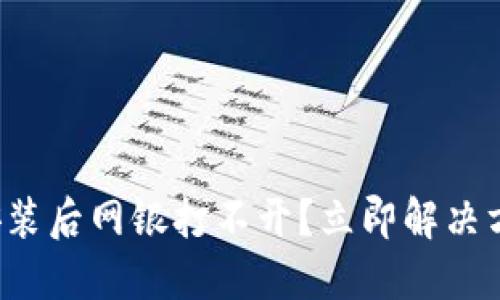 TP钱包安装后网银打不开？立即解决方法详解！