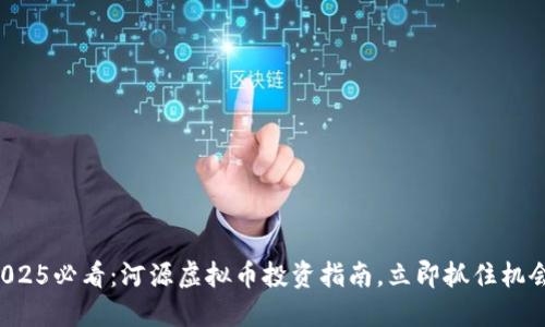 2025必看：河源虚拟币投资指南，立即抓住机会！