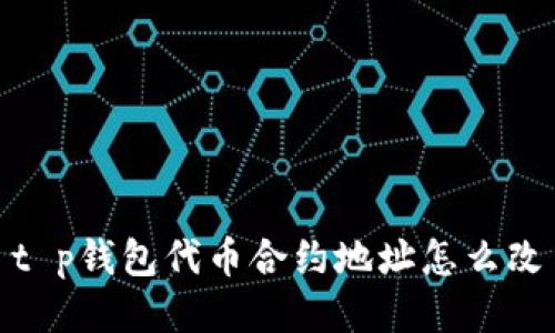t p钱包代币合约地址怎么改