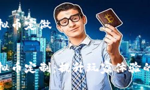 游戏币虚拟币定做
游戏币虚拟币定制:提升玩家体验的必备工具