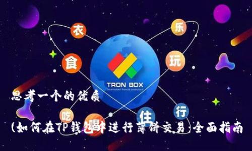 思考一个的优质

(如何在TP钱包中进行薄饼交易：全面指南