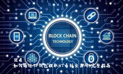 优质  
如何通过TP钱包提取HT币到交易所：完整指南