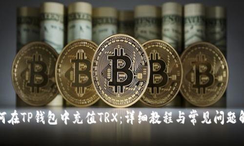 如何在TP钱包中充值TRX：详细教程与常见问题解答