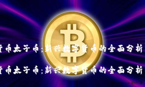 虚拟货币太子币：新兴数字货币的全面分析与展望

虚拟货币太子币：新兴数字货币的全面分析与展望