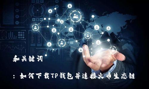 和关键词

: 如何下载TP钱包并连接火币生态链