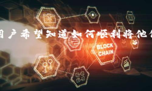 在这篇文章中，我们将详细探讨如何将数字货币转入TP钱包。TP钱包是一种广受欢迎的数字钱包，支持多种类型的加密货币。许多用户希望知道如何顺利将他们的数字资产转移到TP钱包中。为了确保大家能顺利完成这一操作，我们将按步骤讲解整个过程，并解答可能遇到的一些常见问题。

 优质
如何将数字货币转入TP钱包：完整指南与常见问题解答