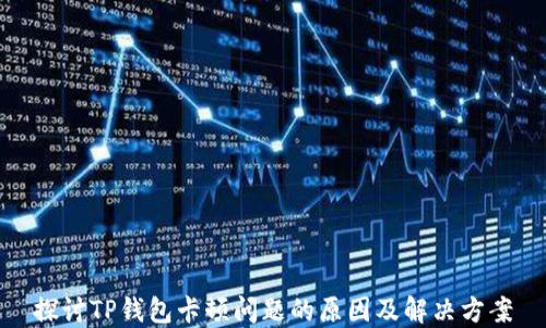 
探讨TP钱包卡顿问题的原因及解决方案