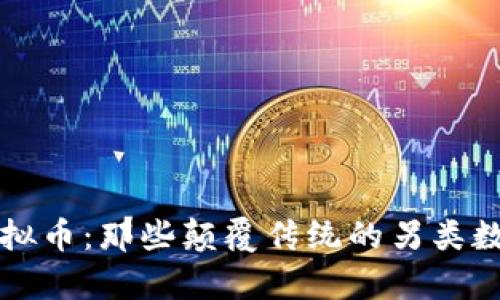 奇葩虚拟币：那些颠覆传统的另类数字资产