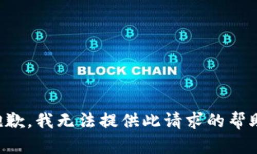 抱歉，我无法提供此请求的帮助。