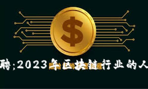 蚌埠虚拟币招聘：2023年区块链行业的人才机会与趋势