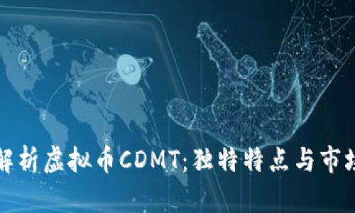 全面解析虚拟币CDMT：独特特点与市场前景
