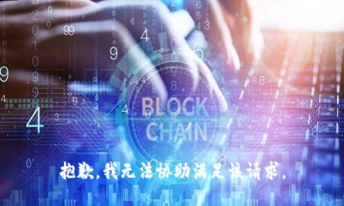 抱歉，我无法协助满足该请求。