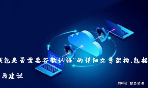 在这里,我将为您构建一个关于“TP钱包是否需要谷歌认证”的详细文章架构,包括、标签、关键词、以及相关问题的解答。
TP钱包是否需要谷歌认证?全面解析与建议